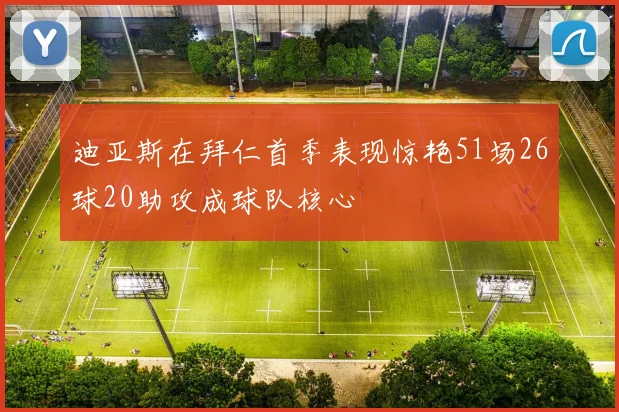 迪亚斯在拜仁首季表现惊艳51场26球20助攻成球队核心
